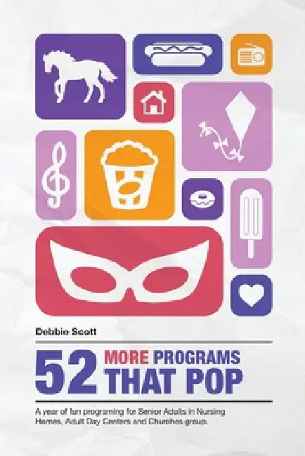 52 More Programs That Pop: A Year of Fun Programming for Senior Adults in Nursing Homes, Adult Daycare, and in Church Groups by Debbie Ann Scott