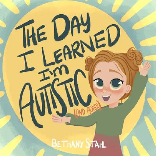 The Day I Learned I'm Autistic: (and ADHD!) by Bethany Stahl, Bethany Stahl