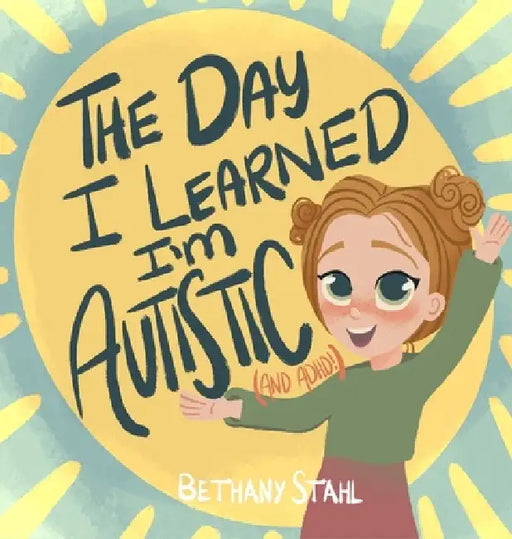 The Day I Learned I'm Autistic: (and ADHD!) by Bethany Stahl, Bethany Stahl
