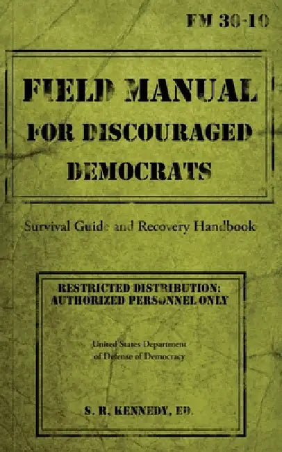 Field Manual for Discouraged Democrats by S. R. Kennedy
