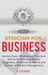 Stoicism for Business: Ancient stoic wisdom and practical advice for building mental toughness, productivity habits and success in modern man by R. Stevens