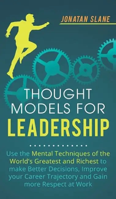 Thought Models for Leadership: Use the mental techniques of the world´s greatest and richest to make better decisions, improve your career trajectory by Jonatan Slane