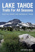 Lake Tahoe Trails For All Seasons: Must-Do Hiking and Snowshoe Treks by Kathryn Reed