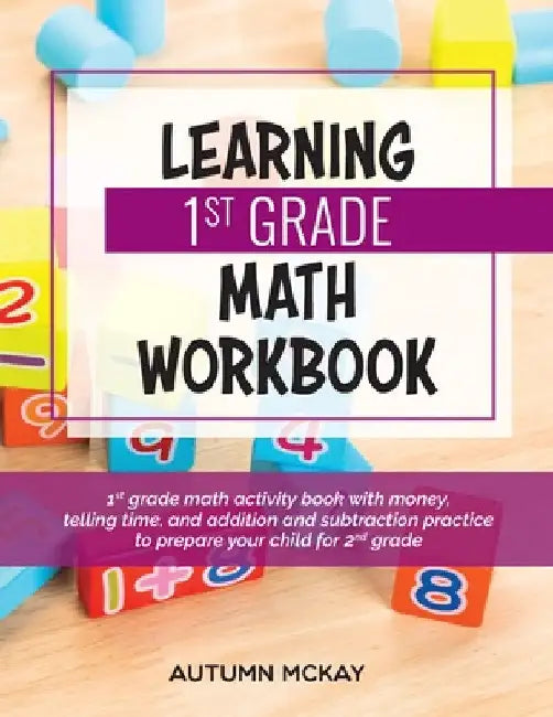 Learning 1st Grade Math Workbook: 1st grade math activity book with money, telling time, and addition and subtraction practice to prepare your child f by Autumn McKay