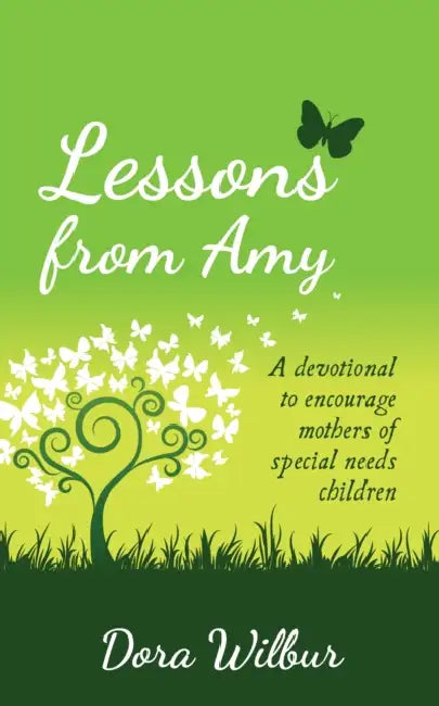 Lessons from Amy: A Devotional for Mothers of Children with Special Needs by Dora Wilbur