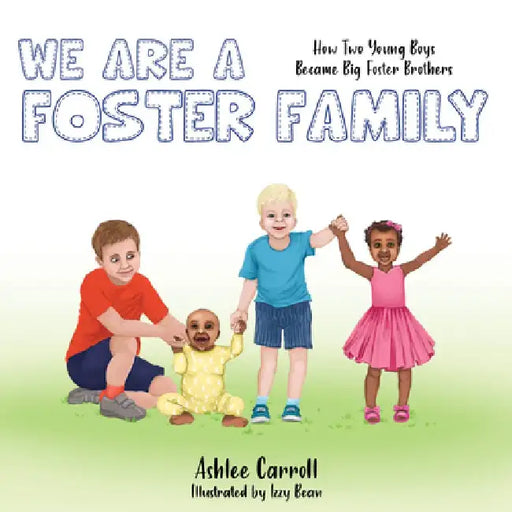 We Are a Foster Family: How Two Young Boys Became Foster Brothers by Ashlee Carroll
