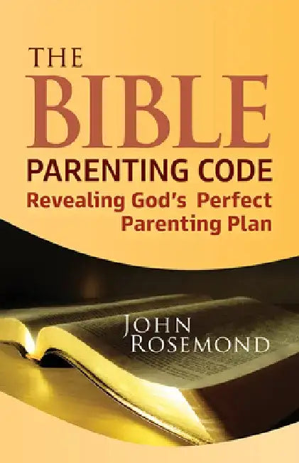 The Bible Parenting Code: Revealing God's Perfect Parenting Plan by John Rosemond