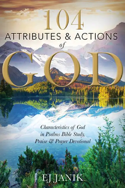 104 Attributes and Actions of God: Characteristics of God in Psalms Bible Study, Praise & Prayers Devotional by Ej Janki