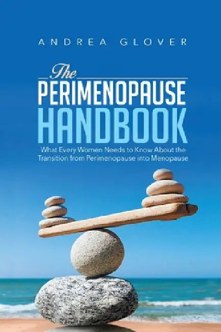 The Perimenopause Handbook: What Every Women Need to Know About the Transition from Perimenopause into Menopause by Andrea Glover