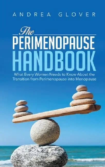 The Perimenopause Handbook: What Every Women Need to Know About the Transition from Perimenopause into Menopause by Andrea Glover