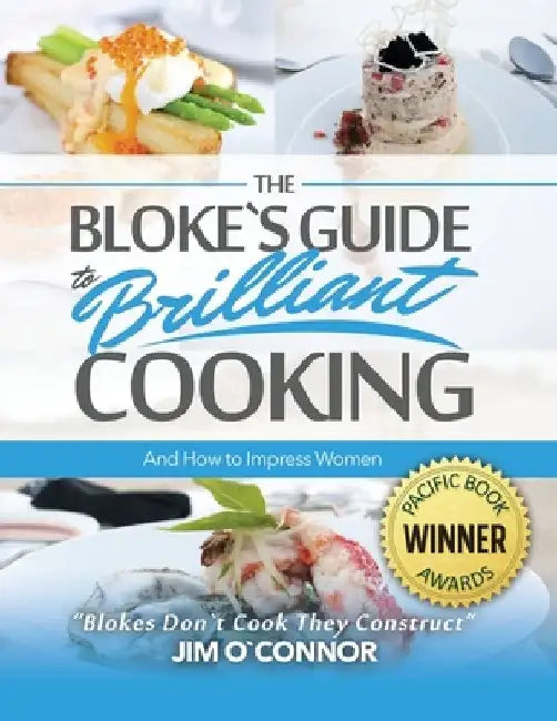 The Bloke's Guide to Brilliant Cooking and How to Impress Women by Jim Oʼconnor