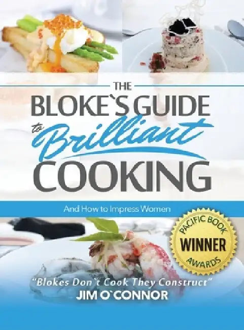 The Bloke's Guide to Brilliant Cooking and How to Impress Women by Jim Oʼconnor