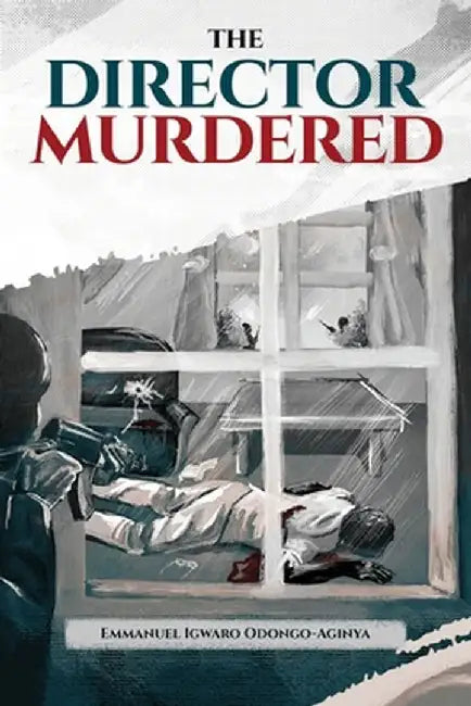 The Director Murdered by Emmanuel Igwaro Odongo-Aginya