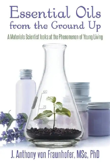 Essential Oils from the Ground Up by J. Anthony Von Fraunhofer