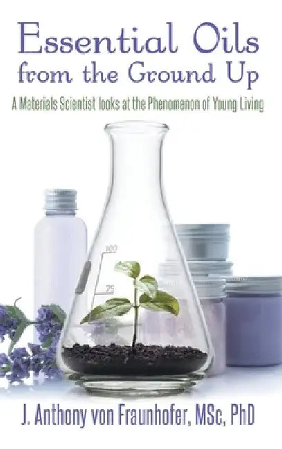 Essential Oils from the Ground Up by J. Anthony Von Fraunhofer