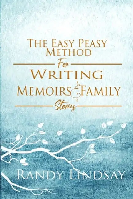 The Easy-Peasy Method for Writing Memoirs and Family Stories by Randy Lindsay