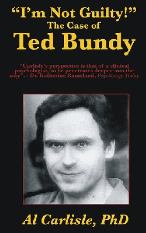 "I'm Not Guilty!": The Case of Ted Bundy by Al Carlisle