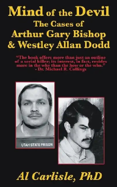 The Mind of the Devil: The Cases of Arthur Gary Bishop and Westley Allan Dodd by Al Carlisle