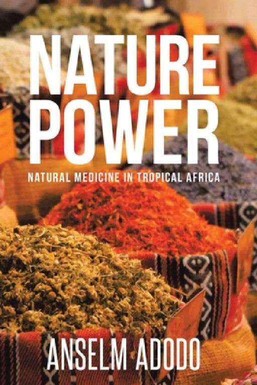 Nature Power: Natural Medicine in Tropical Africa by Anselm Adodo