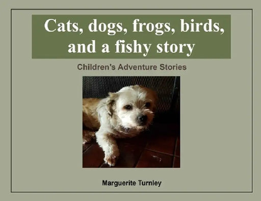 Cats, dogs, frogs, birds, and a fishy story by Marguerite Turnley