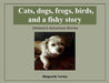 Cats, dogs, frogs, birds, and a fishy story by Marguerite Turnley