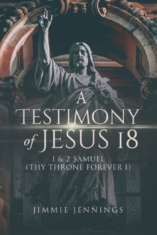 A Testimony of Jesus 18: 1 and 2 Samuel (Thy Throne Forever I) by Jimmie Jennings