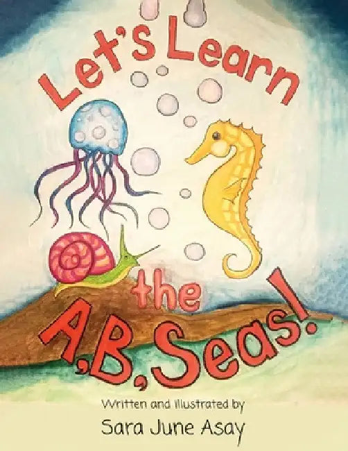 Let's Learn The A, B, Seas! by Sara June Asay