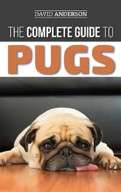 The Complete Guide to Pugs: Finding, Training, Teaching, Grooming, Feeding, and Loving your new Pug Puppy by David Anderson