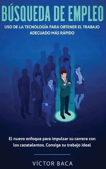 Búsqueda De Empleo: Uso De La Tecnología Para Obtener El Trabajo Adecuado Más Rápido: El Nuevoenfoque Para Impulsar Su Carrera Con Los Caz by Victor Baca