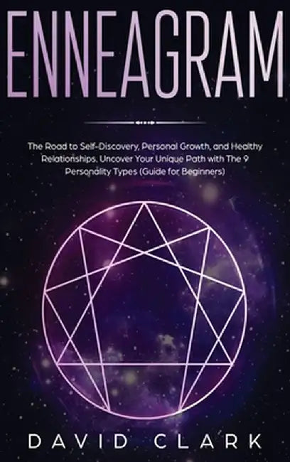 Enneagram: The Road to Self-Discovery, Personal Growth, and Healthy Relationships. Uncover Your Unique Path with The 9 Personalit by David Clark