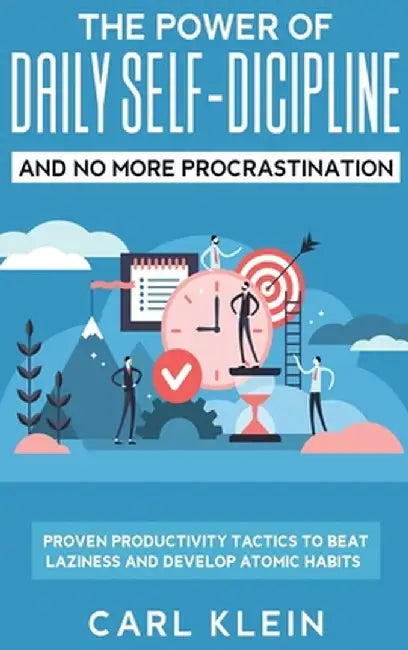 The Power Of Daily Self -Discipline And No More Procrastination 2 in 1 Book: Proven Productivity Tactics To Beat Laziness And Develop Atomic Habits by Carl Klein