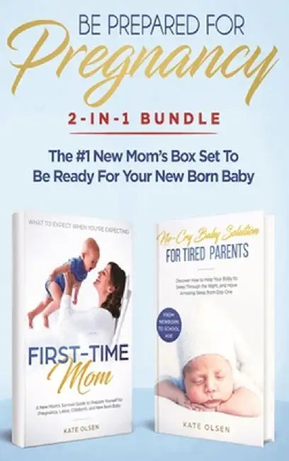Be Prepared for Pregnancy: 2-in-1 Bundle: First-Time Mom: What to Expect When You're Expecting + No-Cry Baby Sleep Solution - The #1 New Mom's Bo by Olsen Kate