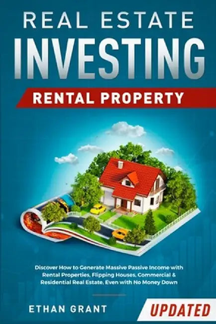 Real Estate Investing - Rental Property: Discover How to Generate Massive Income with Rental Properties, Flipping Houses, Commercial & Residential Rea by Ethan Grant