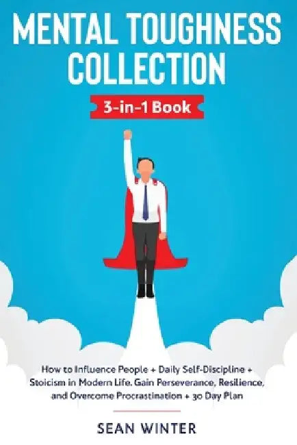 Mental Toughness Collection 3-in-1: Book How to Influence People + Daily Self-Discipline + Stoicism in Modern Life. Gain Perseverance, Resilience, and by Sean Winter