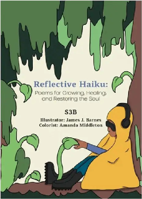 Reflective Haiku: Poems for Growing, Healing, and Restoring the Soul by S3b
