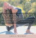 Ancient Yoga For Modern Practitioners by Leila Worby
