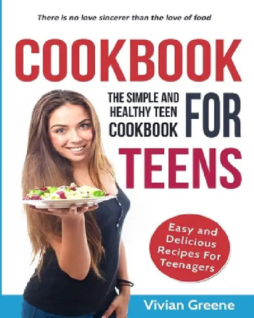 Cookbook for Teens: Teen Cookbook: The Simple and Healthy Teen Cookbook: Easy and Delicious Recipes for Teens by Vivian Greene