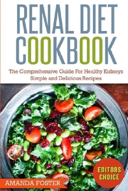 Renal Diet Cookbook: The Comprehensive Guide For Healthy Kidneys - Delicious, Simple, and Healthy Recipes for Healthy Kidneys by Amanda Foster