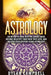 Astrology - An In-Depth Look Into The Zodiac Signs: Become Wealthy, Find Your True Love, And Master Your Destiny Using Astrology by Dylan Campbell