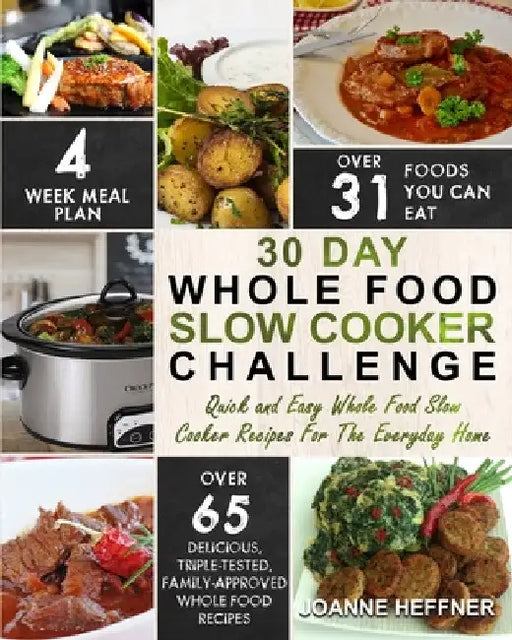30 Day Whole Food Slow Cooker Challenge: Chef Approved 30 Day Whole Food Slow Cooker Challenge Recipes Made For Your Slow Cooker - Cook More Eat Bette by Joanne Heffner