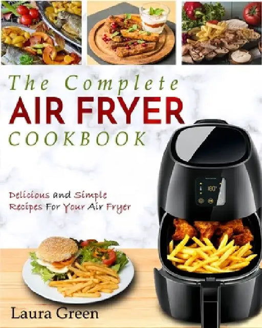 Air Fryer Cookbook: The Complete Air Fryer Cookbook - Delicious and Simple Recipes For Your Air Fryer by Laura Green