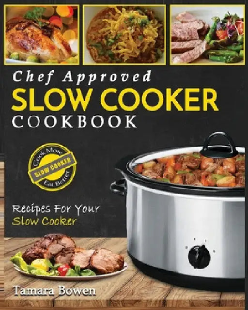 Slow Cooker Cookbook: Chef Approved Slow Cooker Recipes Made For Your Slow Cooker - Cook More Eat Better by Tamara Bowen
