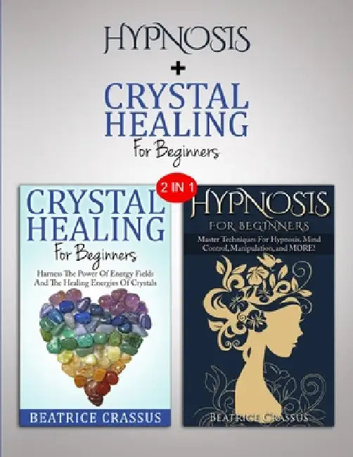Hypnosis & Crystals: 2 in 1 Bundle - Heal Yourself And Control The Mind by Beatrice Crassus