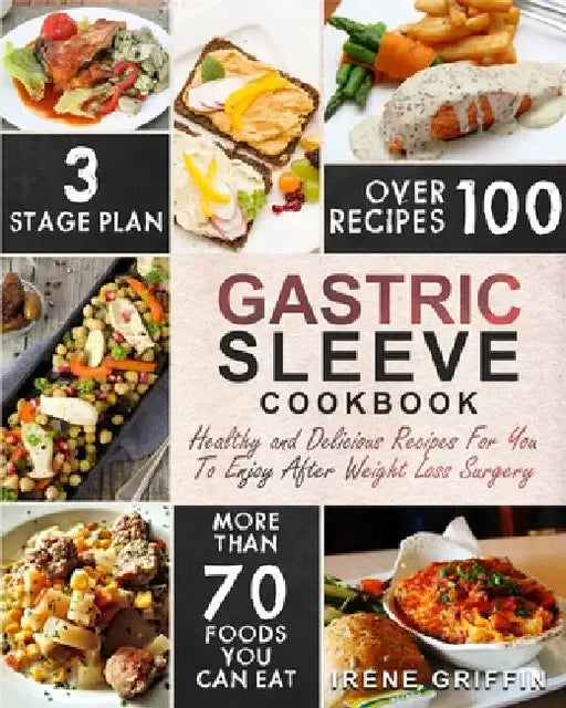 Gastric Sleeve Cookbook: Healthy and Delicious Recipes for You to Enjoy After Weight Loss Surgery by Irene Griffin