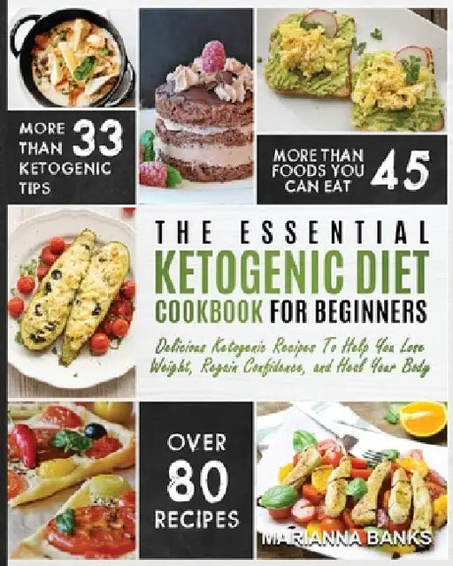 Ketogenic Diet: The Essential Ketogenic Diet Cookbook For Beginners - Delicious Ketogenic Recipes To Help You Lose Weight, Regain Confidence, and Heal by Marianna Banks