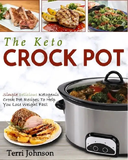The Keto Crockpot: Simple Delicious Ketogenic Crock Pot Recipes To Help You Lose Weight Fast by Terri Johnson