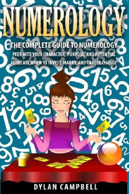 The Complete Guide to Numerology by Dylan Campbell