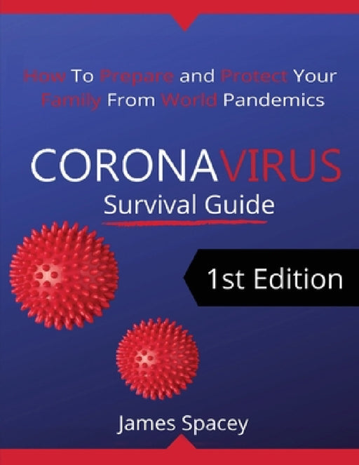 CoronaVirus Survival Guide: How to Prepare and Protect Your Family from World Pandemics by James Spacey