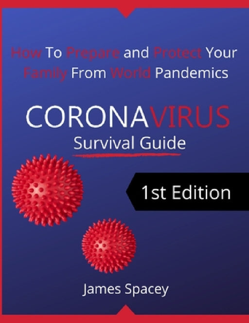 CoronaVirus Survival Guide: How to Prepare and Protect Your Family from World Pandemics by James Spacey