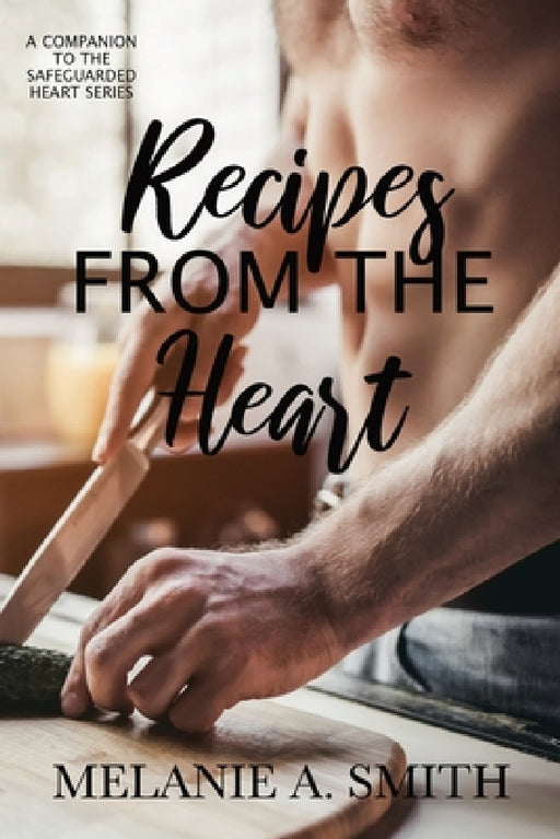 Recipes from the Heart: A Companion to the Safeguarded Heart Series by Melanie a. Smith